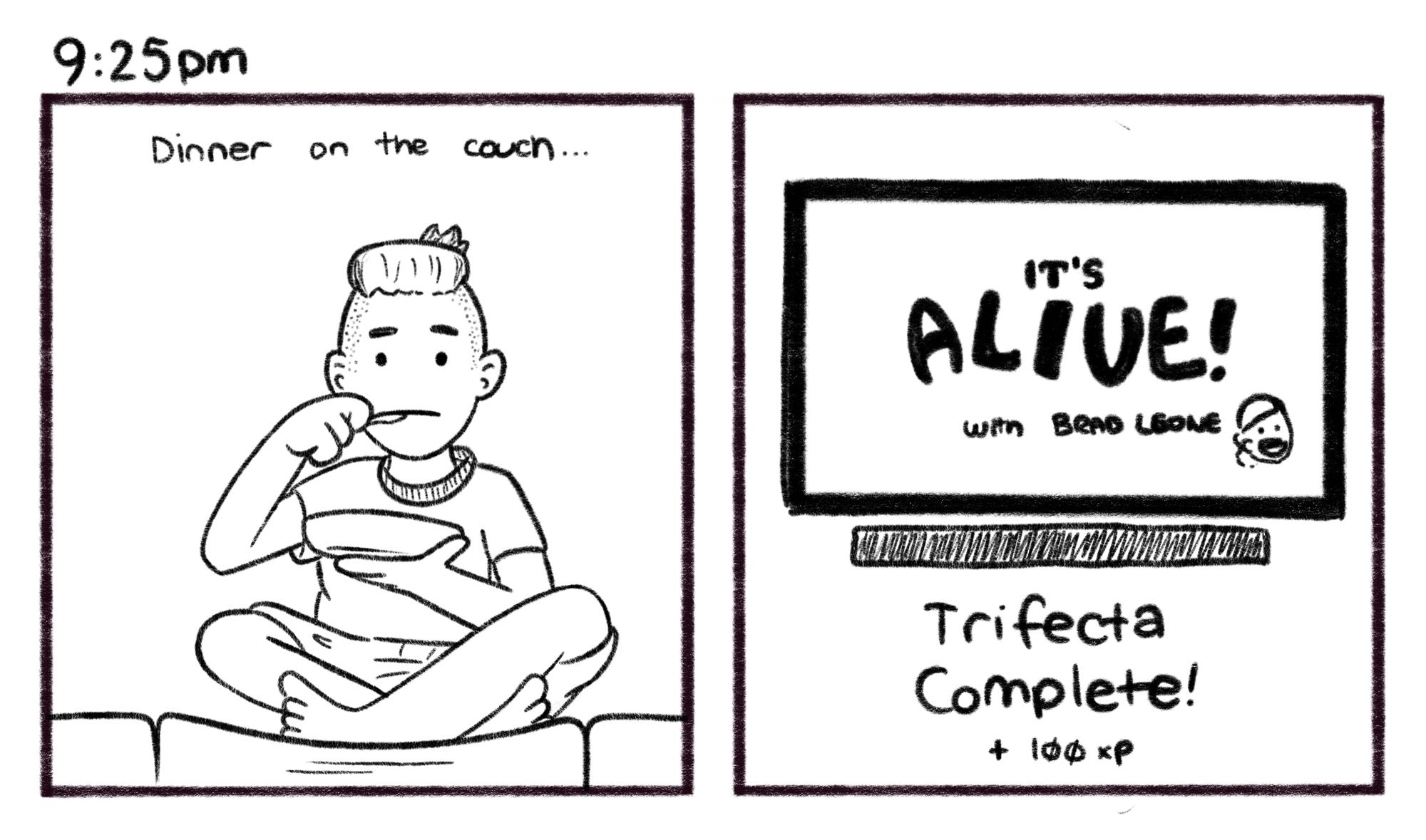 9:25pm; Panel 1: Jelly sits cross-legged on a couch cushion, eating a bowl of food. Jelly V.O.: Dinner on the couch… Panel 2: A TV on the wall displays the title card for It's Alive! with Brad Leone. Jelly V.O.: Trifecta complete! Plus 100 XP